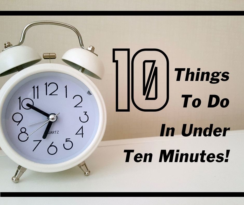 a clock with text graphic that reads '10 things to do in under ten minutes!'